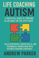Life Coaching for Autism: A Practical Guide to Thriving as an Adult on the Spectrum: Build Confidence, Career Skills, and Meaningful Connections with Tailored Coaching Strategies B0FR283FSP Book Cover