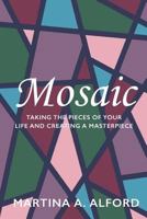 Mosaic: Taking the Pieces of Your Life and Creating a Masterpiece! 1941749801 Book Cover