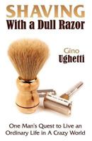 Shaving with a Dull Razor: One Man's Quest to Live an Ordinary Life in a Crazy World 1457508001 Book Cover