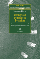 Ideology and Patronage in Byzantium: Dedicatory Inscriptions and Patron Images from Middle Byzantine Macedonia and Thrace 250360532X Book Cover