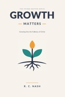 GROWTH MATTERS: Growing Into the Fullness of Christ (Things Matter) B0GWHMQ2VT Book Cover