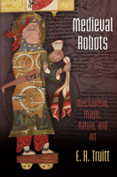 Medieval Robots: Mechanism, Magic, Nature, and Art 0812223578 Book Cover