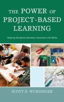 The Power of Project-Based Learning: Helping Students Develop Important Life Skills 1475827652 Book Cover