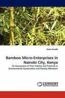 Bamboo Micro-Enterprises in Nairobi City, Kenya: An Assessment of Their Viability and Potential in Environmental Conservation and Poverty Alleviation 3844321799 Book Cover