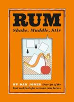 Rum: Shake, Muddle, Stir: Over 40 of the Best Cocktails for Serious Rum Lovers 1784881333 Book Cover