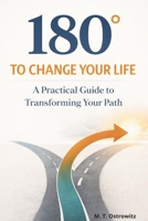 180° TO CHANGE YOUR LIFE: A practical guide to transforming your path / A Guide to Personal Growth, Mindset Change / Confidence Building / Breaking Bad Habits / Emotional Resilience & Lasting Success B0GFNQSD4V Book Cover