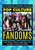 Pop Culture Fandoms: The Who, What, and Why of Global Fan Cultures 1440860106 Book Cover