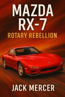 Mazda RX-7: Rotary Rebellion 1923545655 Book Cover