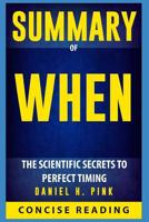 Summary of When: The Scientific Secrets to Perfect Timing By Daniel H. Pink 1980467455 Book Cover