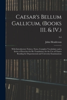 Caesar's Bellum Gallicum, (Books III. & IV.): with Introductory Notices, Notes, Complete Vocabulary and a Series of Exercises for Re-Translation, for the use of Classes Reading for Departmental and Un 1013564995 Book Cover