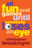All Fun and Games Until Somebody Loses an Eye 0349117454 Book Cover