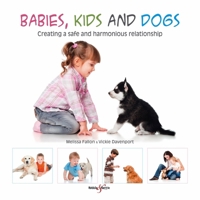 Babies, kids and dogs: Creating a safe and harmonious relationship 184584890X Book Cover