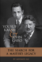 Yousuf Karsh & John Garo: The Search for a Master's Legacy 1944038000 Book Cover