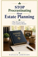 Stop Procrastinating about Estate Planning: What We Can Learn from Celebrity Mistakes 1503146626 Book Cover