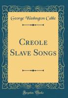 Creole Slave Songs (Classic Reprint) 101506101X Book Cover