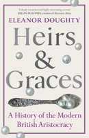 Heirs and Graces: A History of the Modern British Aristocracy 1529153042 Book Cover