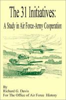 The 31 Initiatives: A Study in Air Force - Army Cooperation 147760510X Book Cover