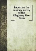 Report On The Sanitary Survey Of The Allegheny River Basin 1178329054 Book Cover