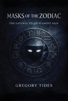 Masks of the Zodiac: The Gateway to Your Ghost Sign B0GWFKSSS5 Book Cover