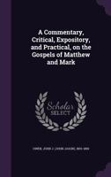 A Commentary, Critical, Expository, And Practical, On The Gospels Of Matthew And Mark: For The Use Of Ministers, Theological Students, Private Christians, Bible Classes And Sabbath Schools 1179955676 Book Cover