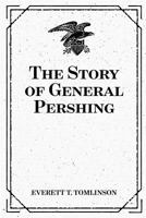 The Story of General Pershing 1508799547 Book Cover