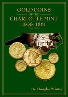 Gold Coins of the Charlotte Mint: 1838-1861, 3rd Edition 1933990198 Book Cover