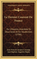 Le Dernier Couvent De France: Ou L'Hospice, Anecdote En Deux Actes Et En Vaudevilles (1796) 1166276562 Book Cover