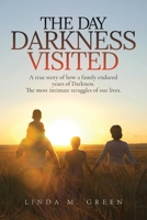 The Day Darkness Visited: A True Story of How a Family Endured Years of Darkness. the Most Intimate Struggles of Our Lives. 1480923672 Book Cover
