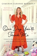 One Day You'll Thank Me: Essays on Dating, Motherhood, and Everything in Between 1982150122 Book Cover