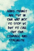 Hard Things Are Put In Our Way Not To Stop Us But To Call Out Our Courage And Strength: Inspirational Quotes Blank Journal | Lined Notebook | Motivational Work Gifts | Office Gift | SKY 1793848726 Book Cover