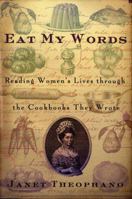 Eat My Words: Reading Women's Lives Through the Cookbooks They Wrote 0312233787 Book Cover