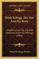 Elijah Kellogg, the Man and His Work: Chapters from His Life and Selections from his Writings 9354595480 Book Cover