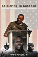 Soldiering to Success: Conquering Challenges and Striving for Greatness B0CMZCVKRW Book Cover