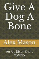 Give A Dog A Bone: An A.J. Dixon Short Mystery 1718087659 Book Cover