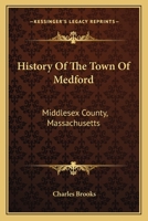 History Of The Town Of Medford: Middlesex County, Massachusetts: From Its First Settlement, In 1630, To The Present Time, 1866 1167027728 Book Cover