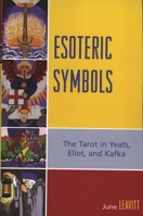 Esoteric Symbols: The Tarot in Yeats, Eliot, and Kafka 0761836748 Book Cover