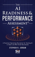 THE AI READINESS & PERFORMANCE ASSESSMENT: A Practical Operating Discipline for Scaling AI in Small and Mid-Sized Businesses (The Operating Discipline for AI Library) B0H5X83K31 Book Cover