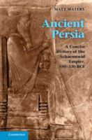 Ancient Persia: A Concise History of the Achaemenid Empire, 550-330 Bce 0521253691 Book Cover