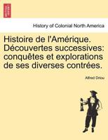 Histoire de l'Am�rique. D�couvertes Successives: Conqu�tes Et Explorations de Ses Diverses Contr�es. 1241439508 Book Cover