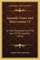 Apostolic Times And Their Lessons V2: Or Plain Readings From The Acts Of The Apostles 1165312522 Book Cover