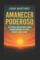 Amanecer Poderoso: Rutinas Matutinas para Transformar tu Vida desde las 5 A.M. (Spanish Edition) B0FGV54SG1 Book Cover