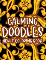 Calming Doodles Adult Coloring Book: Stress Relieving Creativity Pages, Illustrations And Floral Designs To Color For Relaxing And Unwinding B08M8RJK7V Book Cover