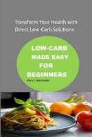 Low-Carb Made Easy for Beginner: Transform Your Health with Direct Low-Carb Solutions B0CLVBMV1V Book Cover