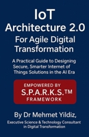IoT Architecture 2.0 for Agile Digital Transformation: A Practical Guide to Designing Secure, Smarter Internet of Things Solutions in the AI Era B0FZF5V2L5 Book Cover