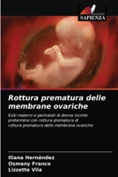 Rottura prematura delle membrane ovariche: Esiti materni e perinatali di donne incinte pretermine con rottura prematura dirottura prematura delle membrane ovariche 6203380997 Book Cover