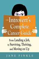 The Introvert's Complete Career Guide: From Landing a Job, to Surviving, Thriving, and Moving On Up 1632651319 Book Cover