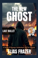 THE NEW GHOST : LAST BULLET: A Thriller Of Revenge, Brotherhood, And The Endgame (Book 5 Finale) (THE NEW GHOST SERIES) B0GGL9YRL5 Book Cover