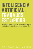 INTELIGENCIA ARTIFICIAL, TRABAJOS ESTÚPIDOS: Averigua como la IA No te quitará el trabajo… te dará uno más absurdo (Spanish Edition) B0DXCYF8CN Book Cover