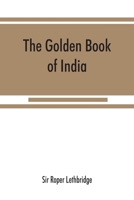 The Golden Book of India: A Genealogical and Biographical Dictionary of the Ruling Princes, Chiefs, Nobles, and Other Personages, Titled or Decorated, of the Indian Empire 935386772X Book Cover