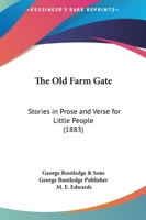 The Old Farm Gate: Stories In Prose And Verse For Little People 112033747X Book Cover